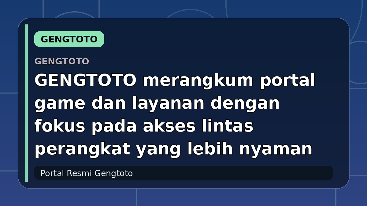 GENGTOTO merangkum portal game dan layanan dengan fokus pada akses lintas perangkat yang lebih nyaman