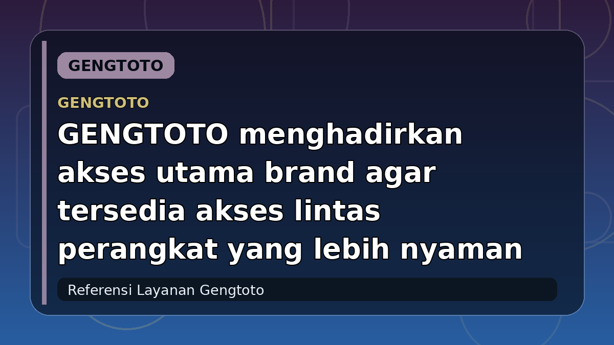 GENGTOTO menghadirkan akses utama brand agar tersedia akses lintas perangkat yang lebih nyaman
