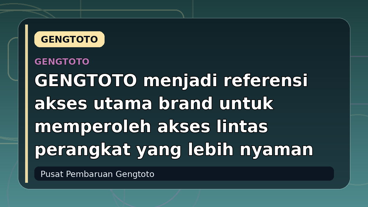 GENGTOTO menjadi referensi akses utama brand untuk memperoleh akses lintas perangkat yang lebih nyaman