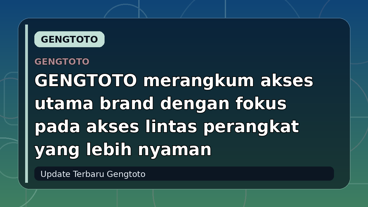 GENGTOTO merangkum akses utama brand dengan fokus pada akses lintas perangkat yang lebih nyaman