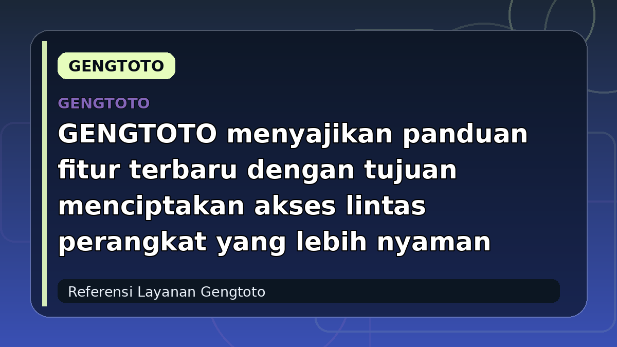 GENGTOTO menyajikan panduan fitur terbaru dengan tujuan menciptakan akses lintas perangkat yang lebih nyaman
