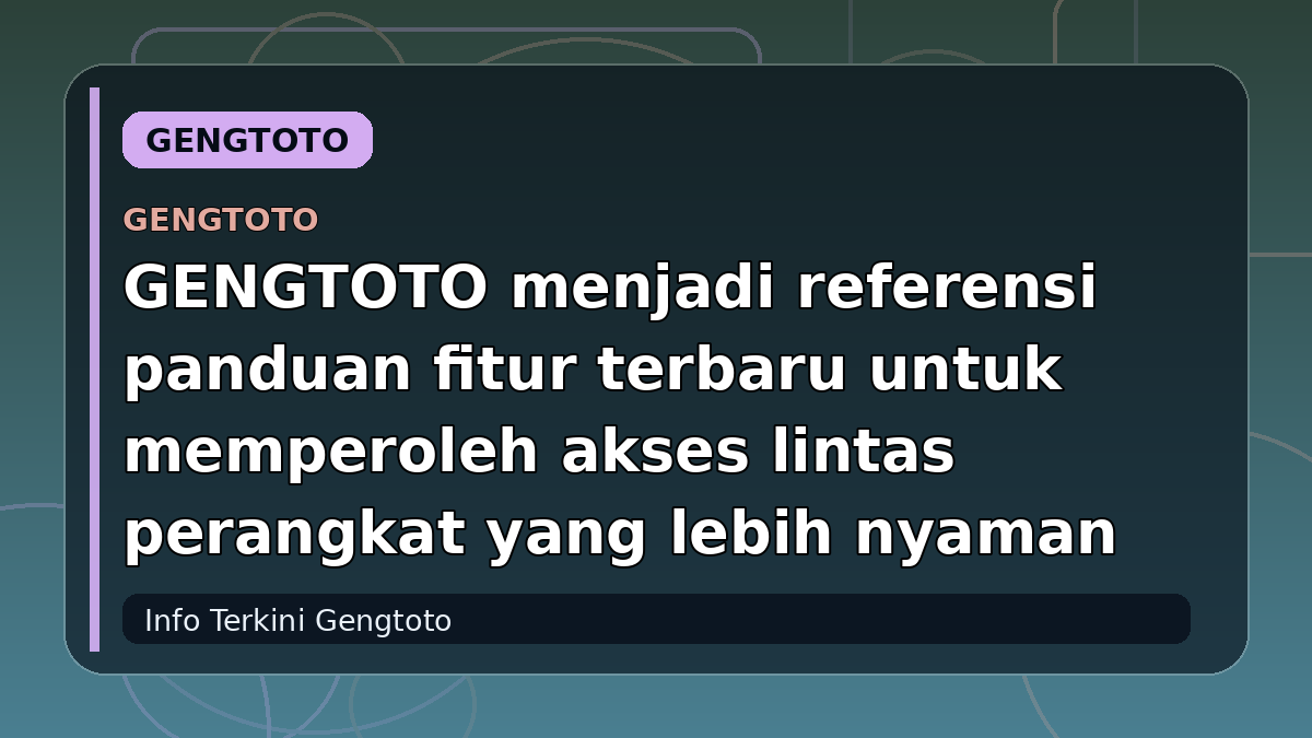 GENGTOTO menjadi referensi panduan fitur terbaru untuk memperoleh akses lintas perangkat yang lebih nyaman