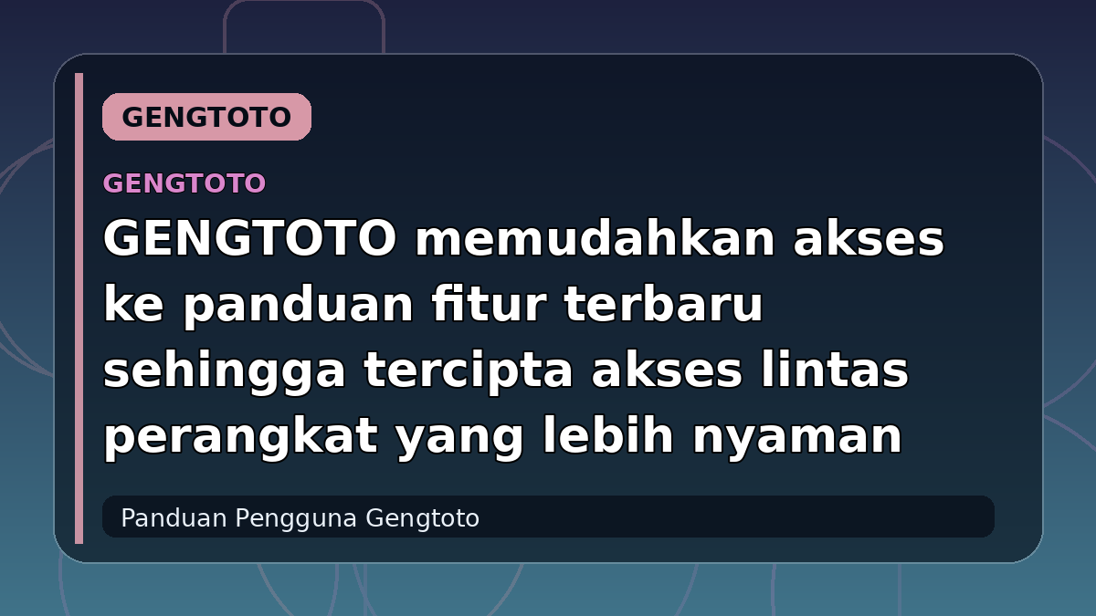 GENGTOTO memudahkan akses ke panduan fitur terbaru sehingga tercipta akses lintas perangkat yang lebih nyaman