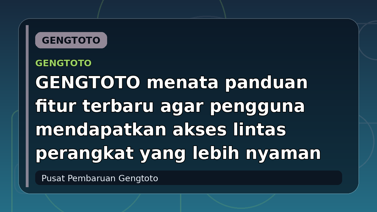 GENGTOTO menata panduan fitur terbaru agar pengguna mendapatkan akses lintas perangkat yang lebih nyaman