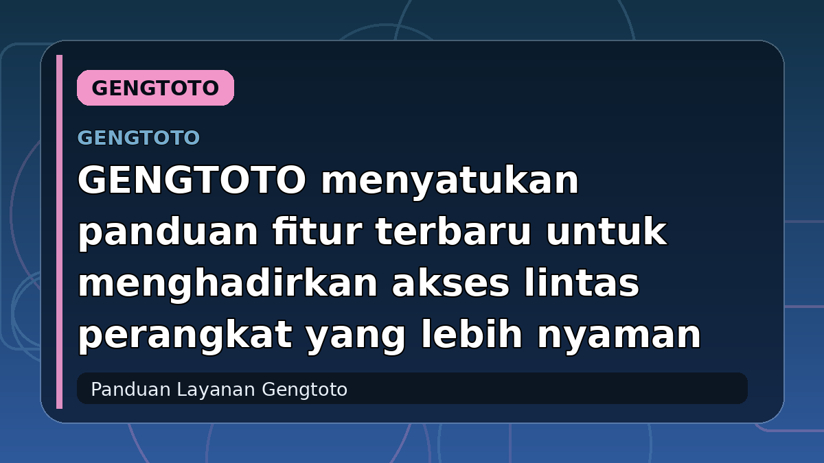 GENGTOTO menyatukan panduan fitur terbaru untuk menghadirkan akses lintas perangkat yang lebih nyaman