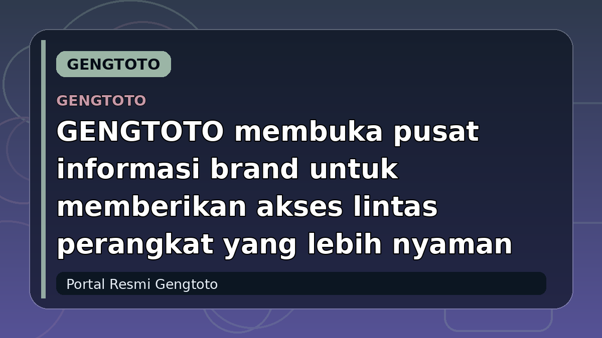 GENGTOTO membuka pusat informasi brand untuk memberikan akses lintas perangkat yang lebih nyaman