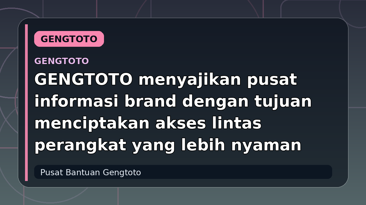 GENGTOTO menyajikan pusat informasi brand dengan tujuan menciptakan akses lintas perangkat yang lebih nyaman