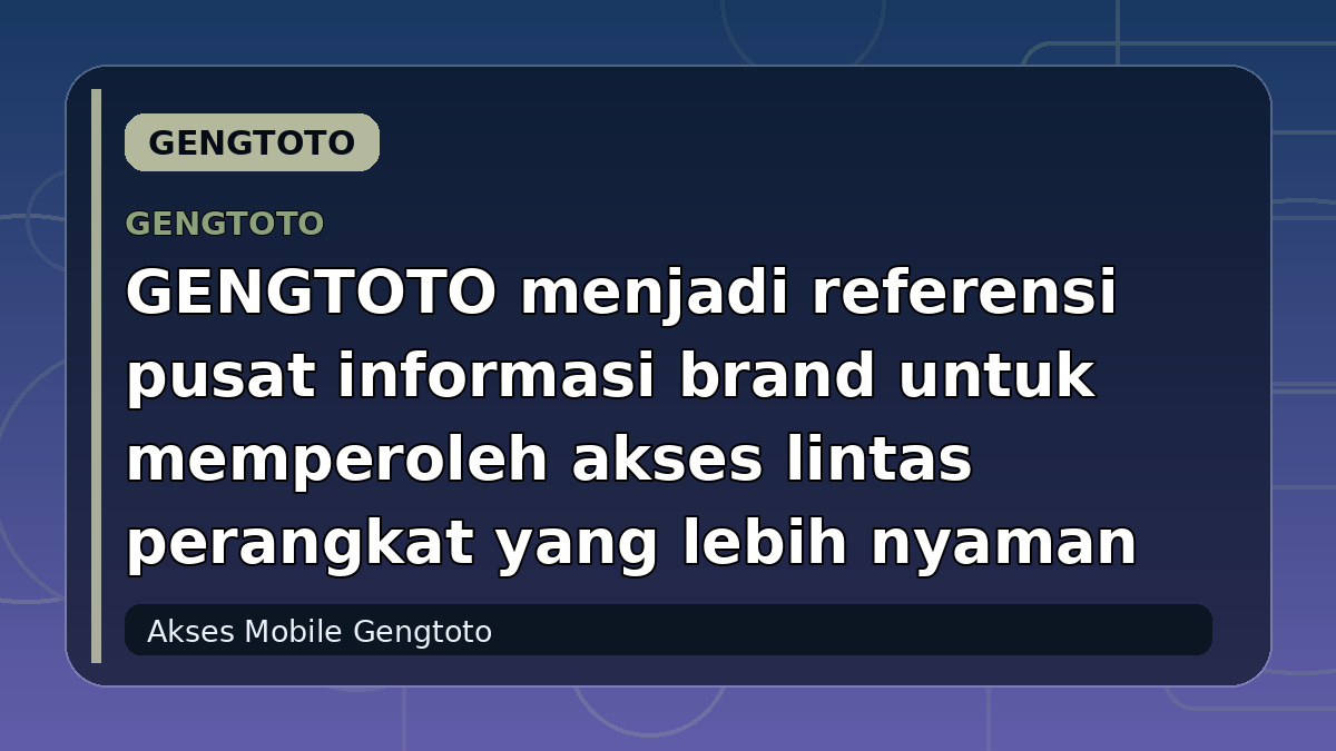 GENGTOTO menjadi referensi pusat informasi brand untuk memperoleh akses lintas perangkat yang lebih nyaman