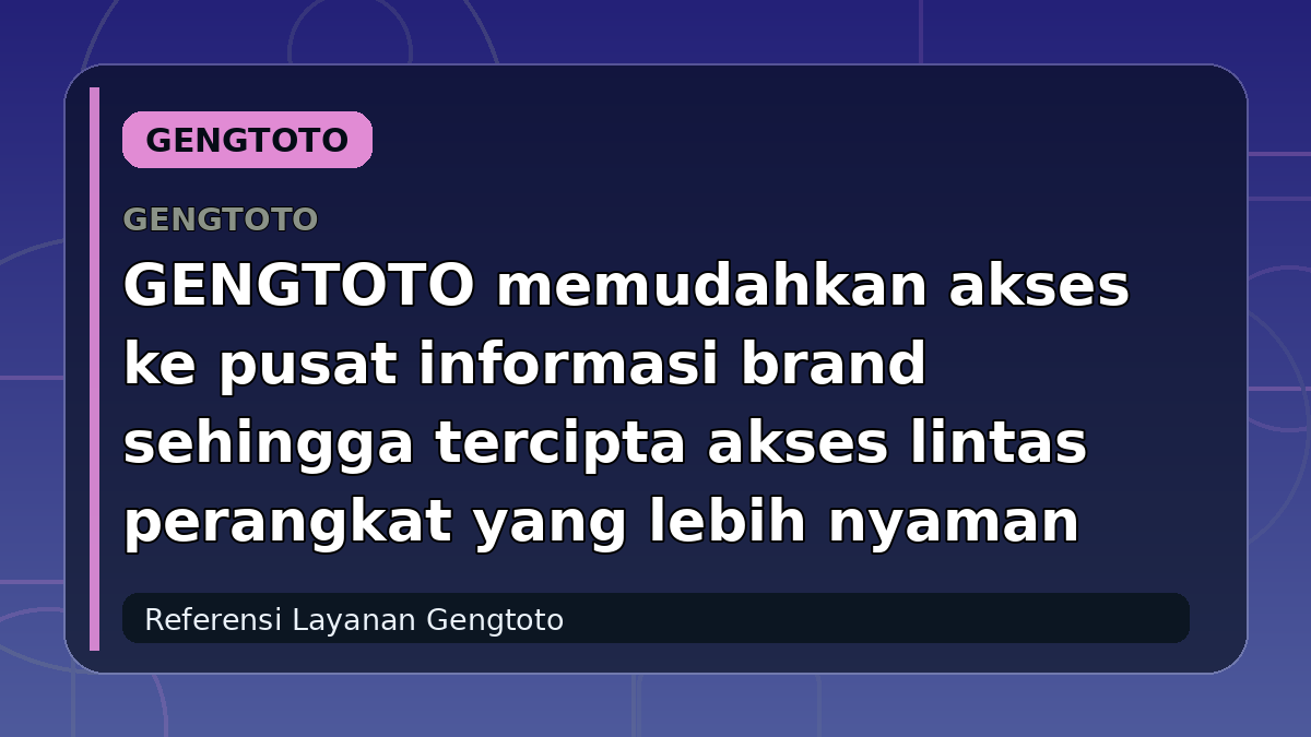 GENGTOTO memudahkan akses ke pusat informasi brand sehingga tercipta akses lintas perangkat yang lebih nyaman
