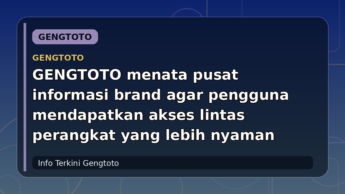GENGTOTO menata pusat informasi brand agar pengguna mendapatkan akses lintas perangkat yang lebih nyaman