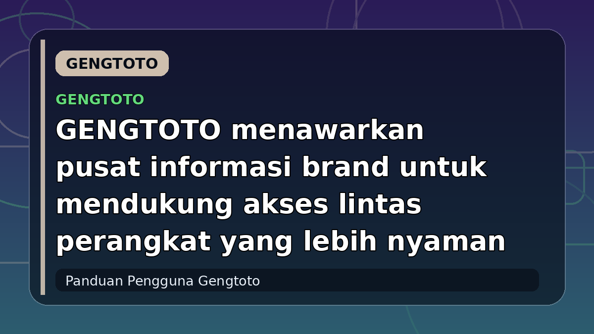 GENGTOTO menawarkan pusat informasi brand untuk mendukung akses lintas perangkat yang lebih nyaman
