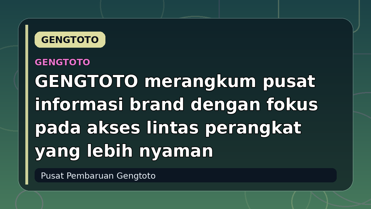 GENGTOTO merangkum pusat informasi brand dengan fokus pada akses lintas perangkat yang lebih nyaman