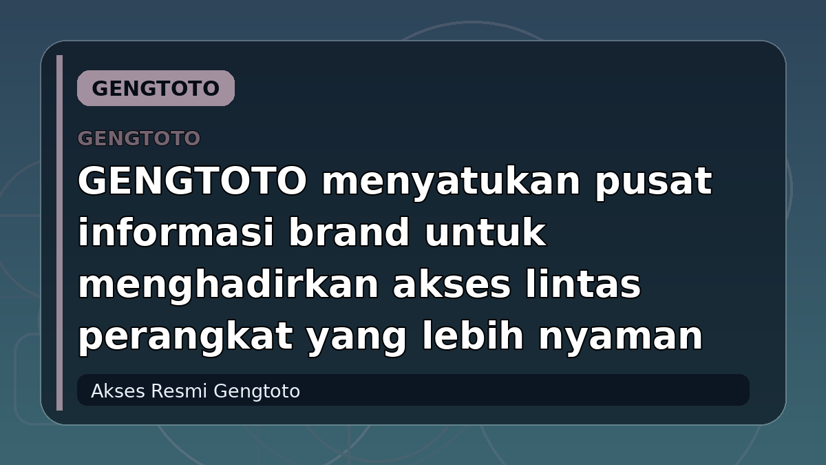 GENGTOTO menyatukan pusat informasi brand untuk menghadirkan akses lintas perangkat yang lebih nyaman