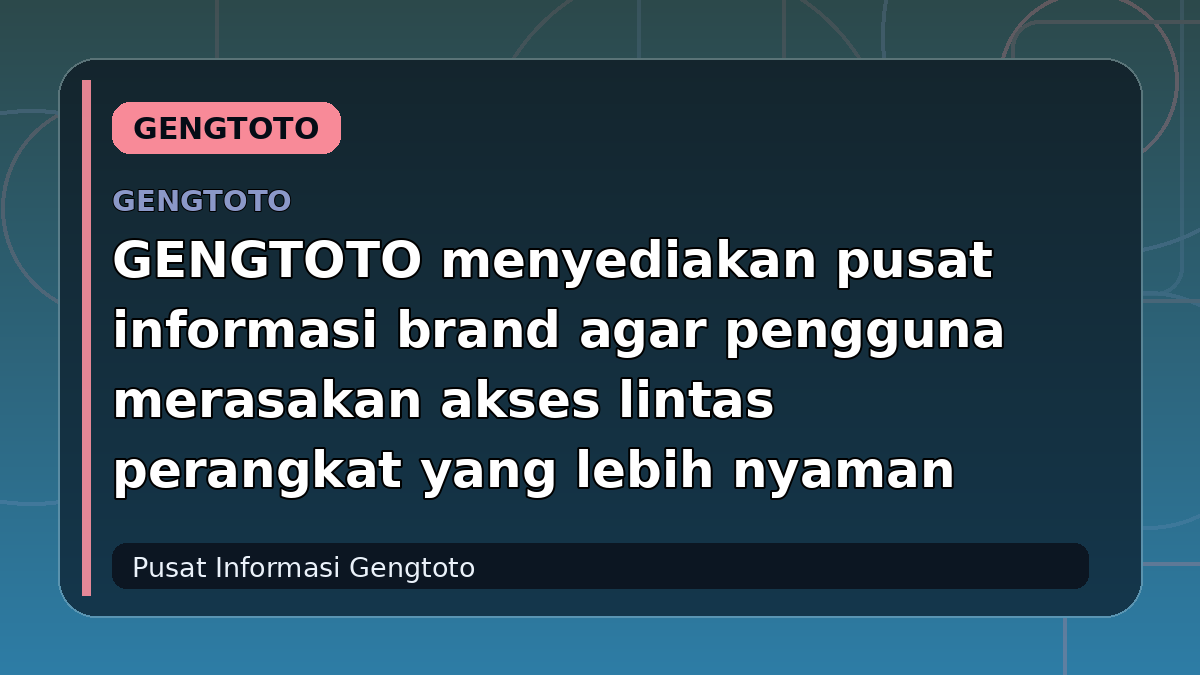 GENGTOTO menyediakan pusat informasi brand agar pengguna merasakan akses lintas perangkat yang lebih nyaman