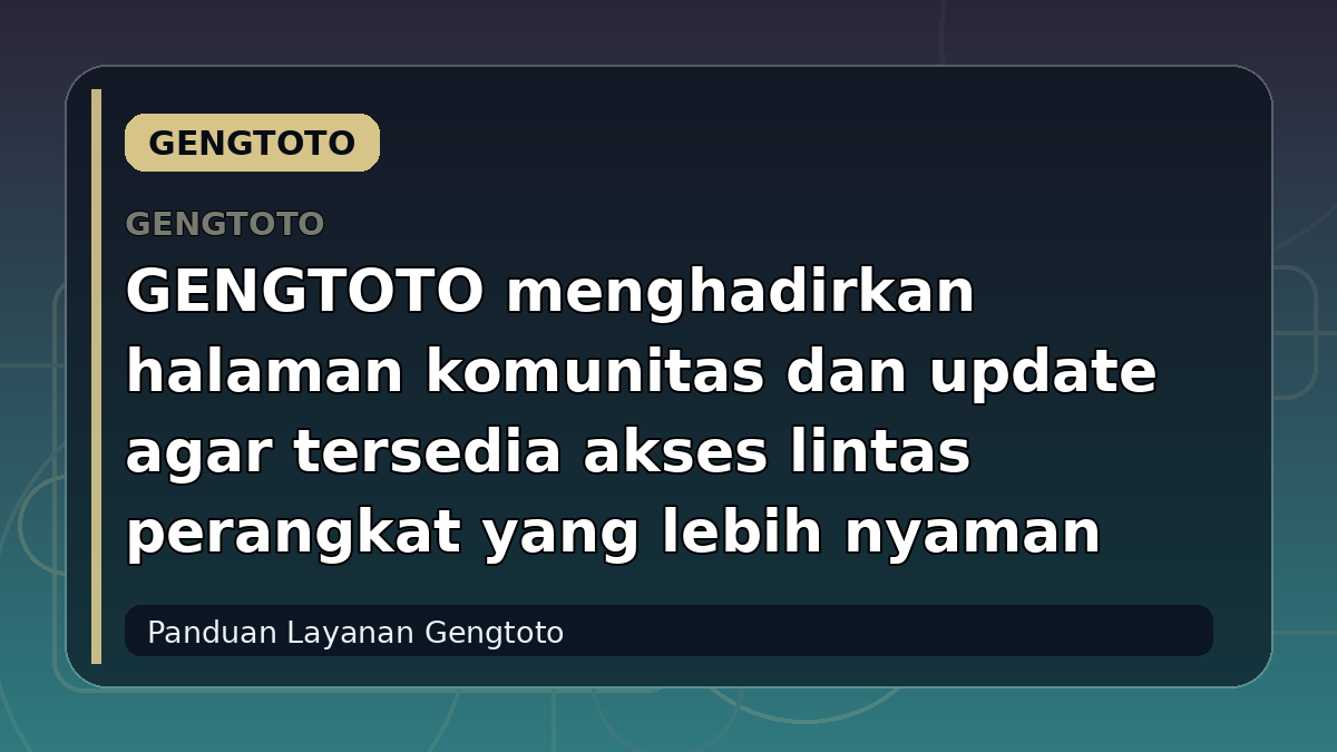 GENGTOTO menghadirkan halaman komunitas dan update agar tersedia akses lintas perangkat yang lebih nyaman
