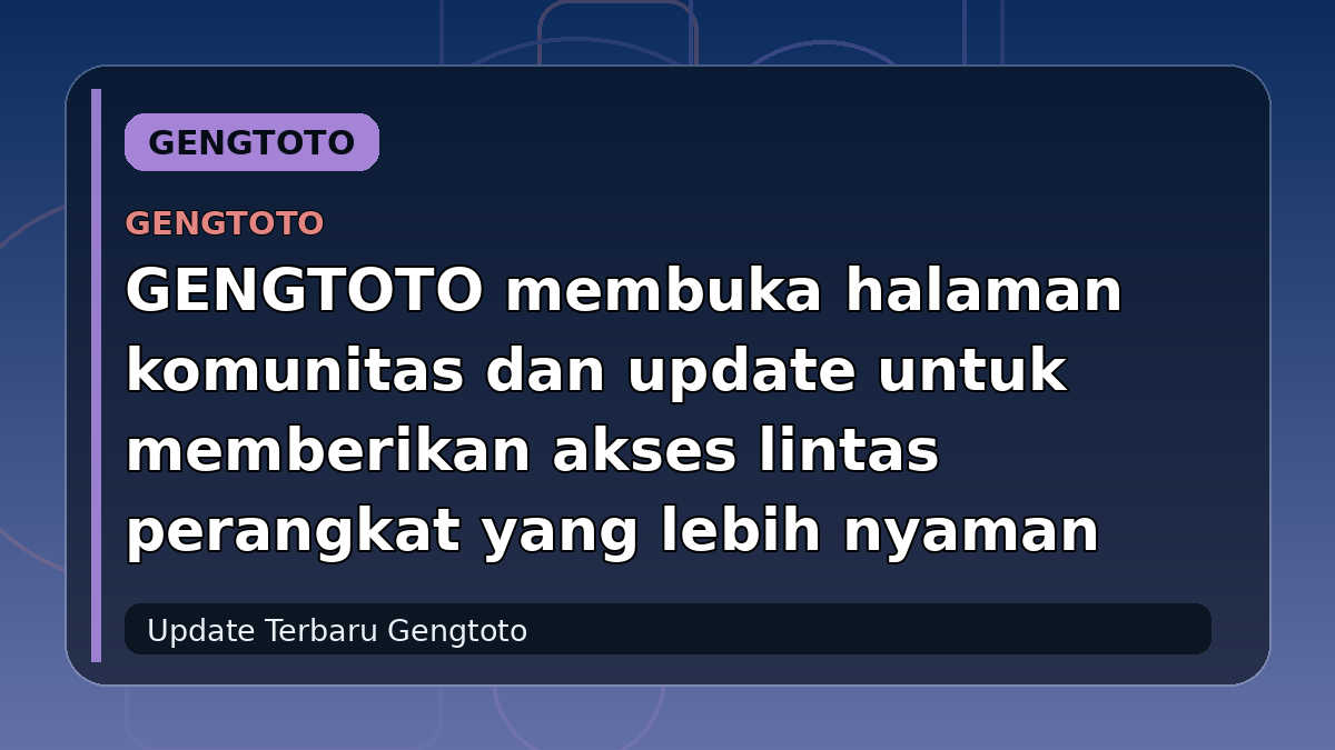 GENGTOTO membuka halaman komunitas dan update untuk memberikan akses lintas perangkat yang lebih nyaman