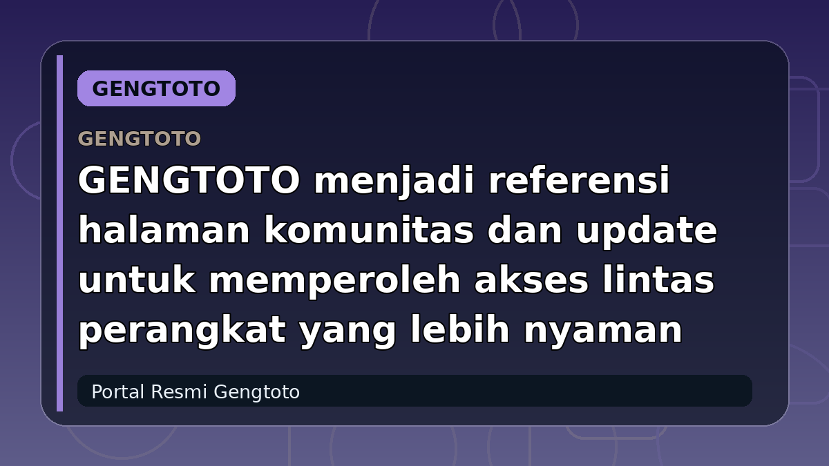 GENGTOTO menjadi referensi halaman komunitas dan update untuk memperoleh akses lintas perangkat yang lebih nyaman