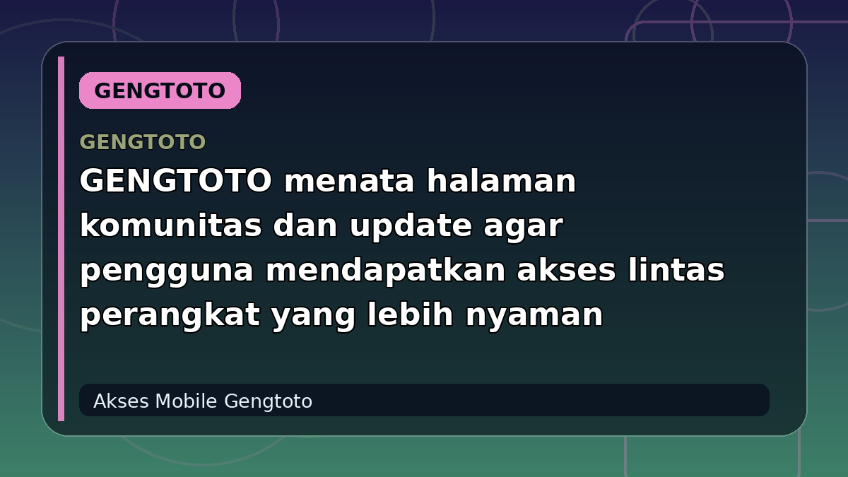 GENGTOTO menata halaman komunitas dan update agar pengguna mendapatkan akses lintas perangkat yang lebih nyaman