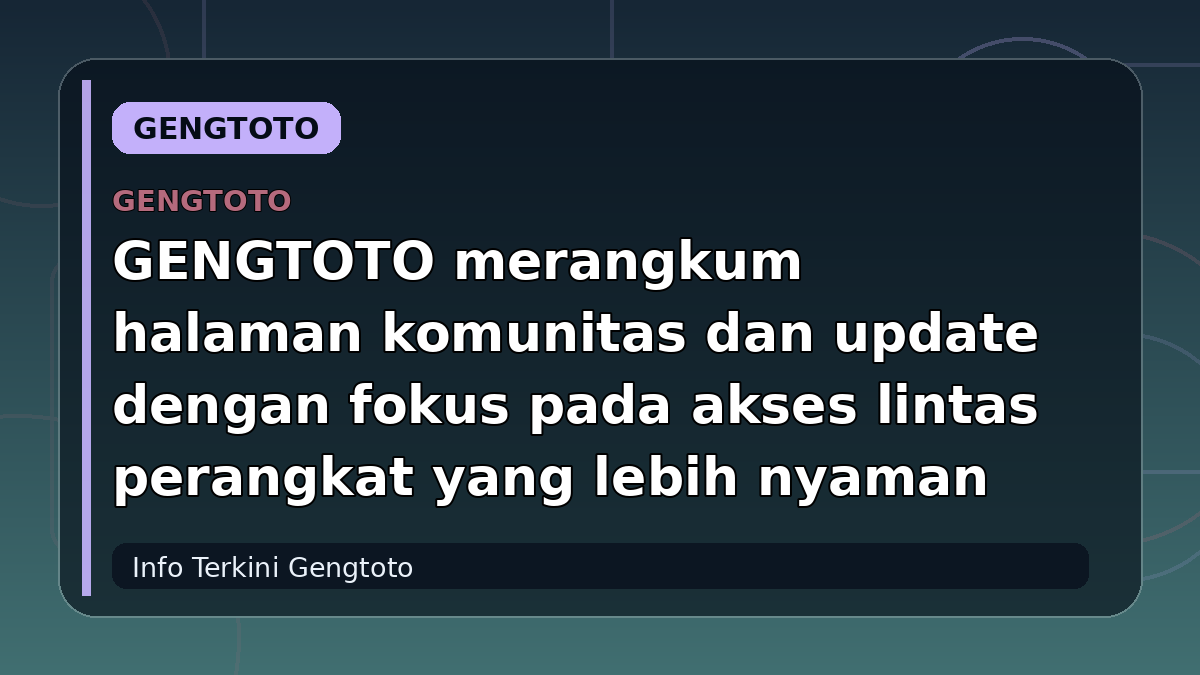 GENGTOTO merangkum halaman komunitas dan update dengan fokus pada akses lintas perangkat yang lebih nyaman
