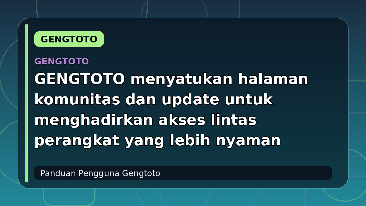 GENGTOTO menyatukan halaman komunitas dan update untuk menghadirkan akses lintas perangkat yang lebih nyaman