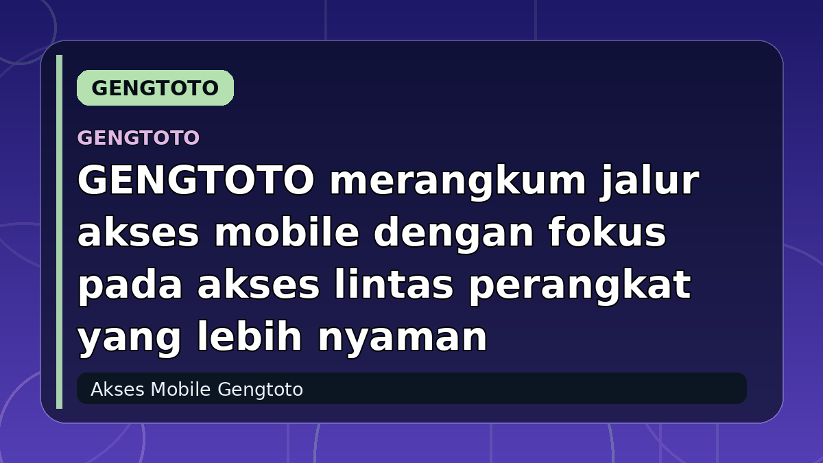 GENGTOTO merangkum jalur akses mobile dengan fokus pada akses lintas perangkat yang lebih nyaman