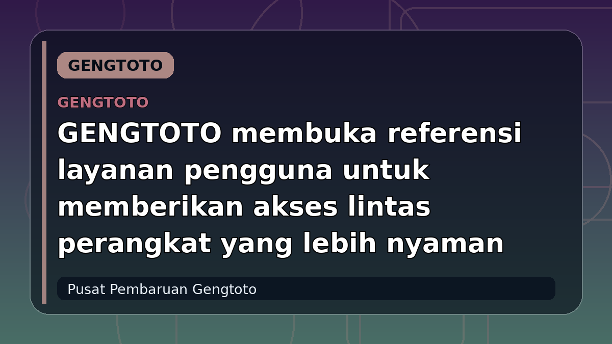 GENGTOTO membuka referensi layanan pengguna untuk memberikan akses lintas perangkat yang lebih nyaman