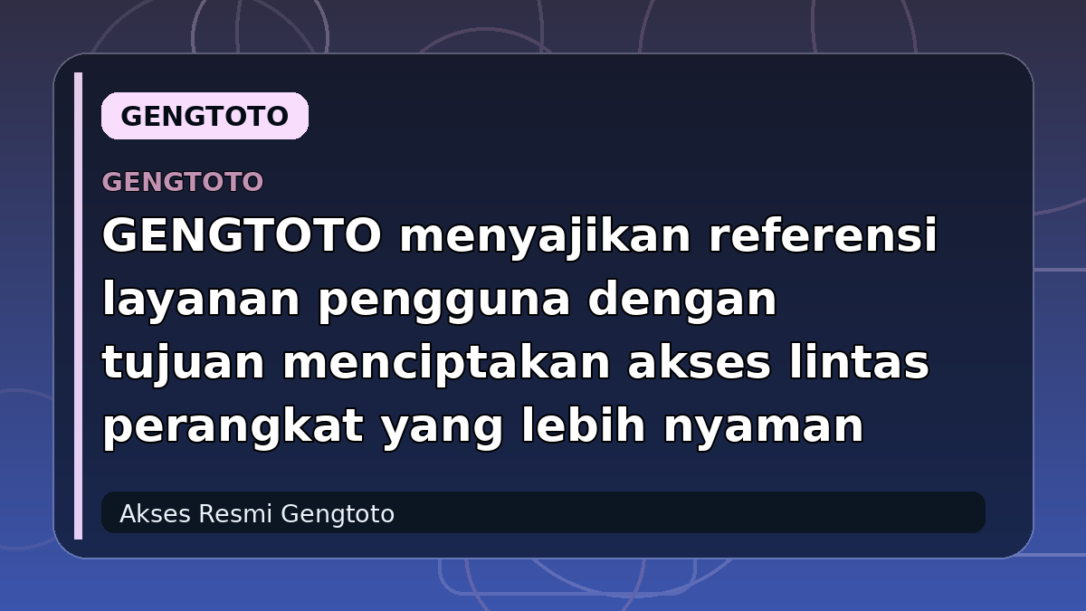 GENGTOTO menyajikan referensi layanan pengguna dengan tujuan menciptakan akses lintas perangkat yang lebih nyaman