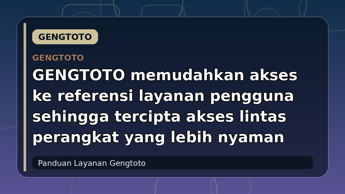 GENGTOTO memudahkan akses ke referensi layanan pengguna sehingga tercipta akses lintas perangkat yang lebih nyaman