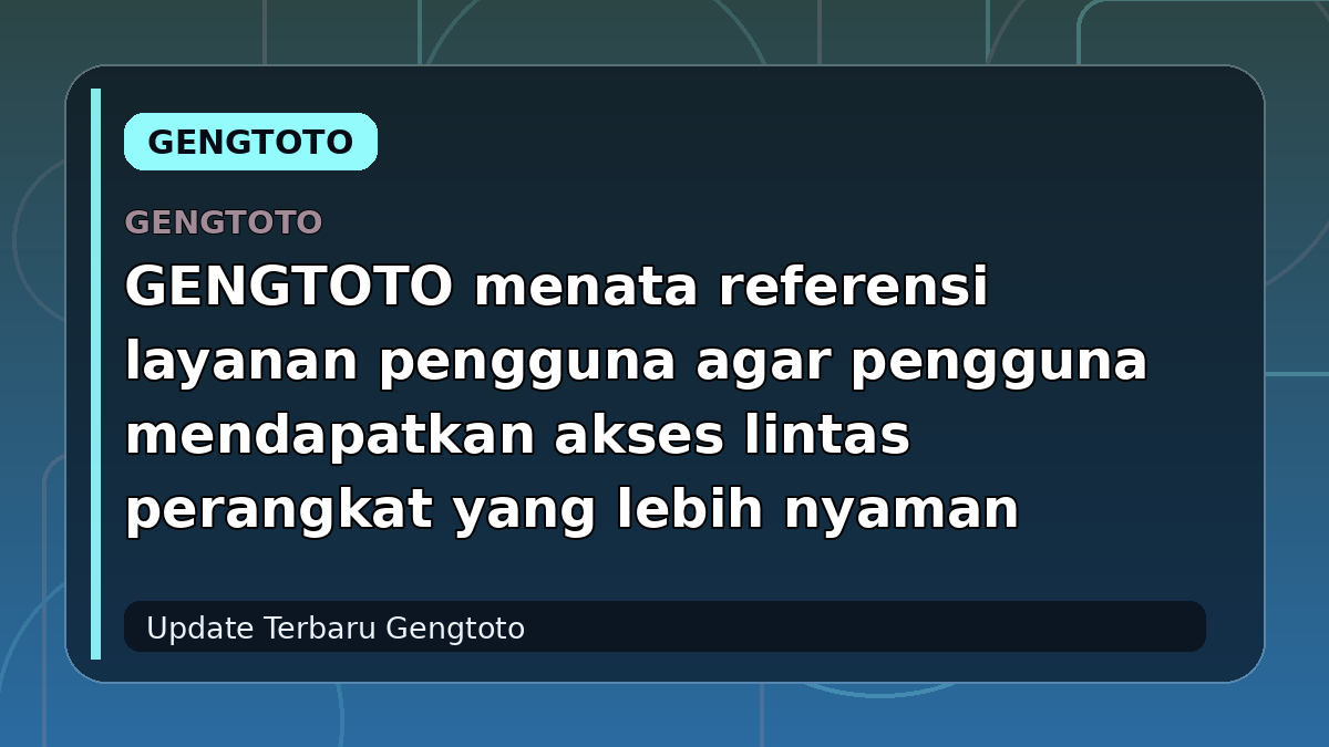 GENGTOTO menata referensi layanan pengguna agar pengguna mendapatkan akses lintas perangkat yang lebih nyaman