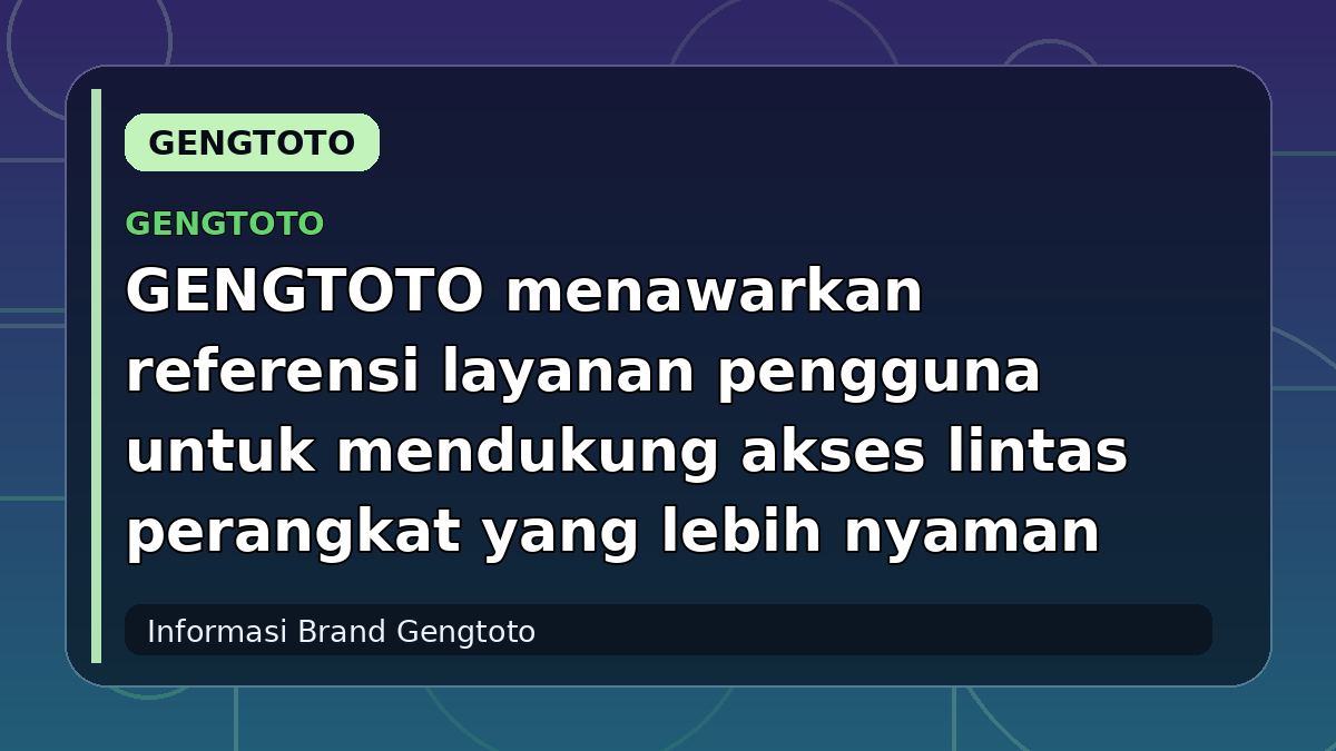 GENGTOTO menawarkan referensi layanan pengguna untuk mendukung akses lintas perangkat yang lebih nyaman