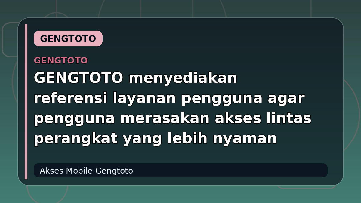 GENGTOTO menyediakan referensi layanan pengguna agar pengguna merasakan akses lintas perangkat yang lebih nyaman