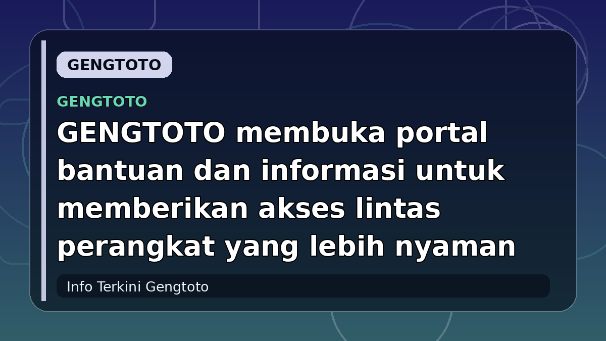 GENGTOTO membuka portal bantuan dan informasi untuk memberikan akses lintas perangkat yang lebih nyaman