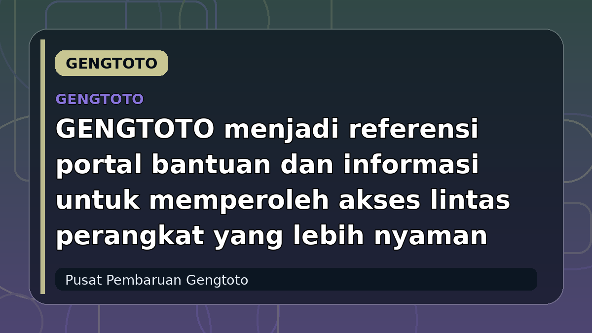 GENGTOTO menjadi referensi portal bantuan dan informasi untuk memperoleh akses lintas perangkat yang lebih nyaman