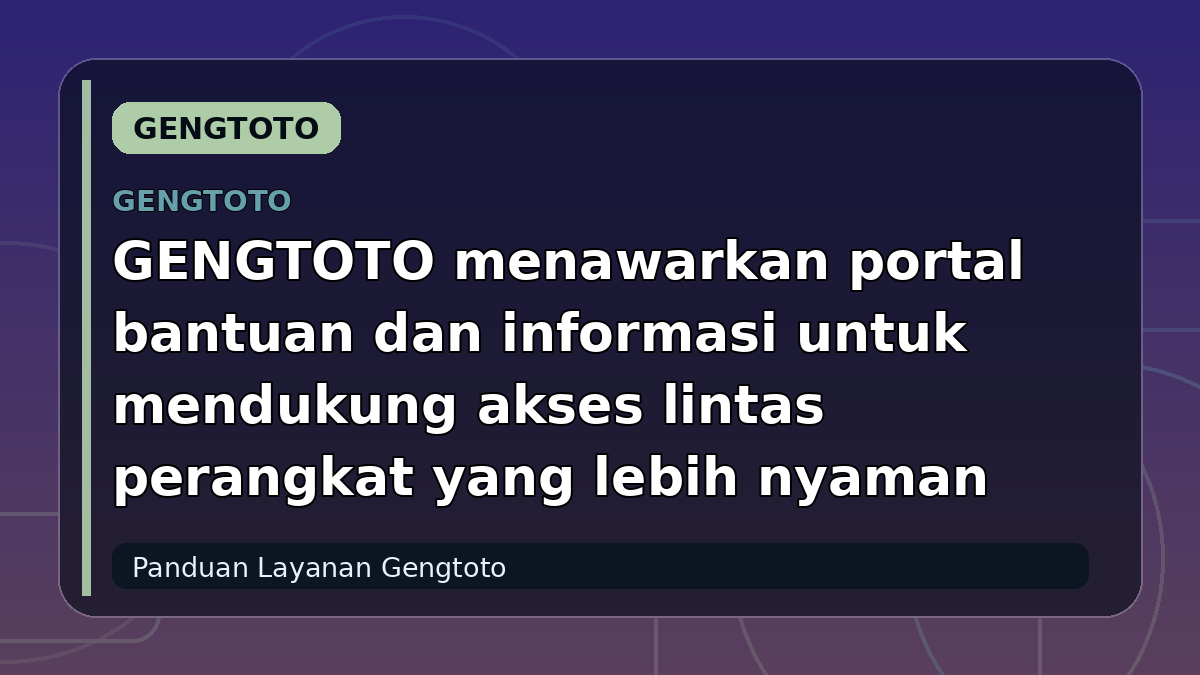 GENGTOTO menawarkan portal bantuan dan informasi untuk mendukung akses lintas perangkat yang lebih nyaman