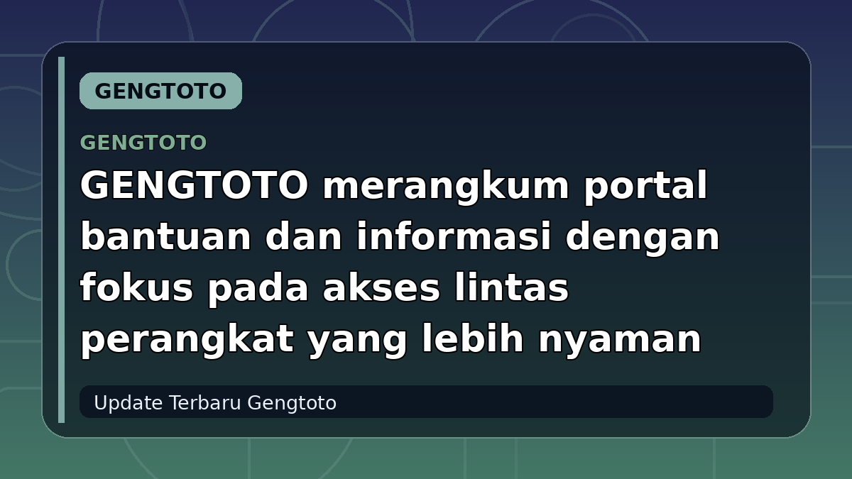 GENGTOTO merangkum portal bantuan dan informasi dengan fokus pada akses lintas perangkat yang lebih nyaman