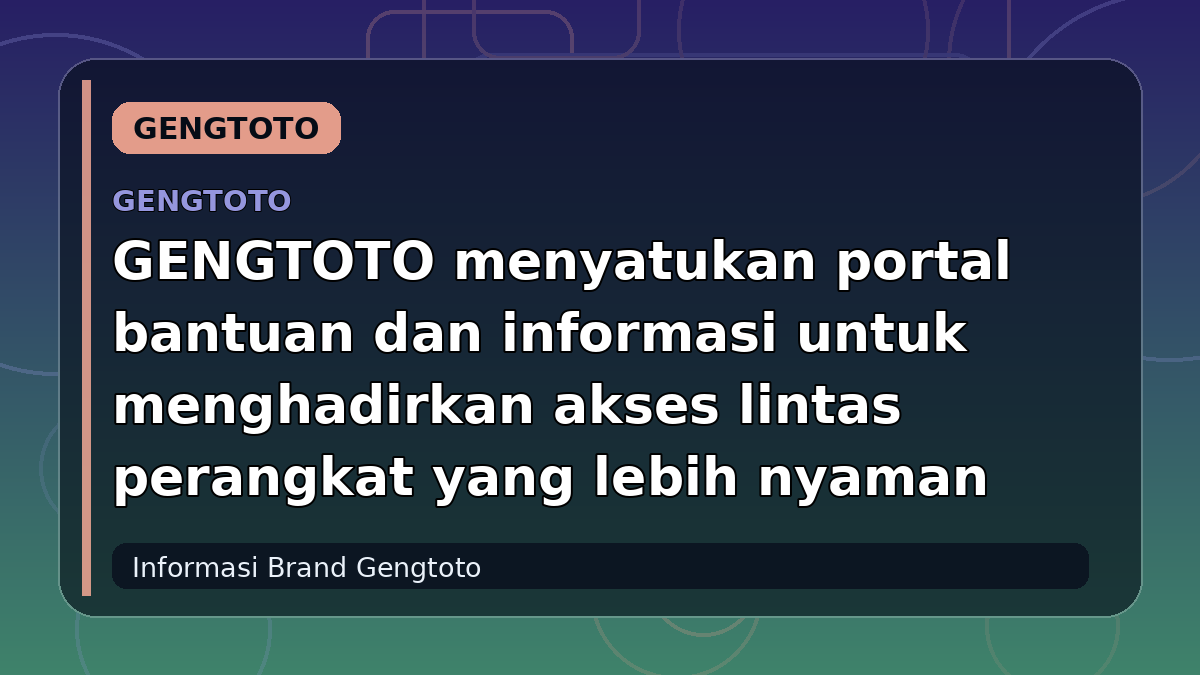 GENGTOTO menyatukan portal bantuan dan informasi untuk menghadirkan akses lintas perangkat yang lebih nyaman