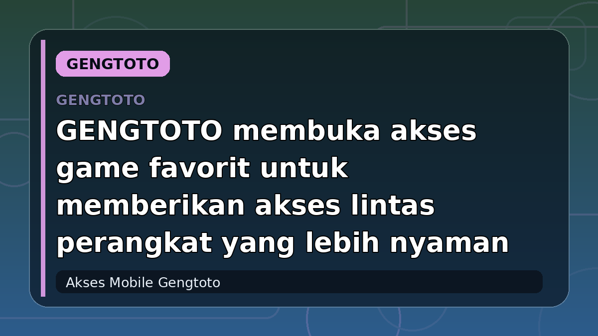 GENGTOTO membuka akses game favorit untuk memberikan akses lintas perangkat yang lebih nyaman