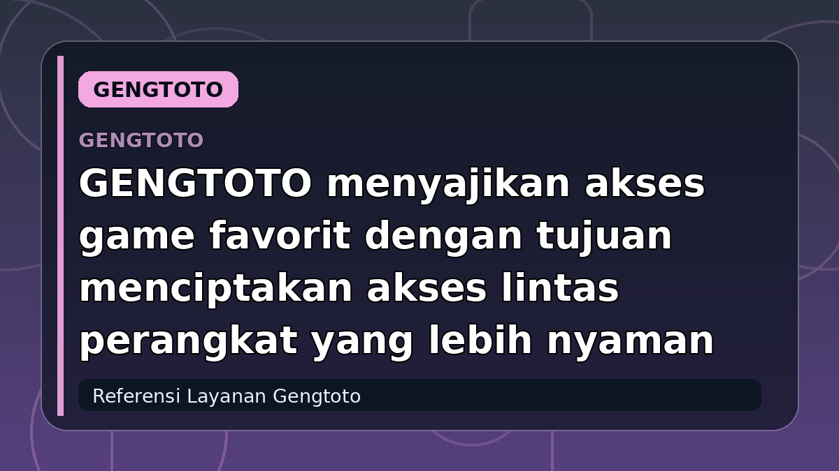 GENGTOTO menyajikan akses game favorit dengan tujuan menciptakan akses lintas perangkat yang lebih nyaman