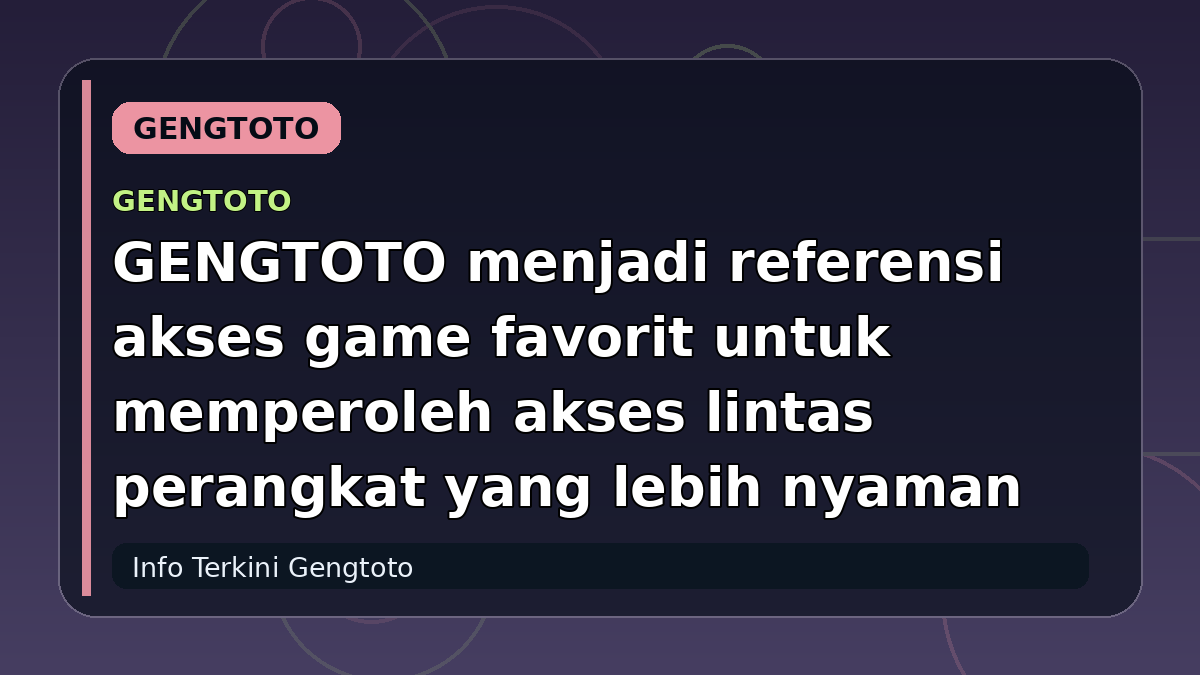 GENGTOTO menjadi referensi akses game favorit untuk memperoleh akses lintas perangkat yang lebih nyaman