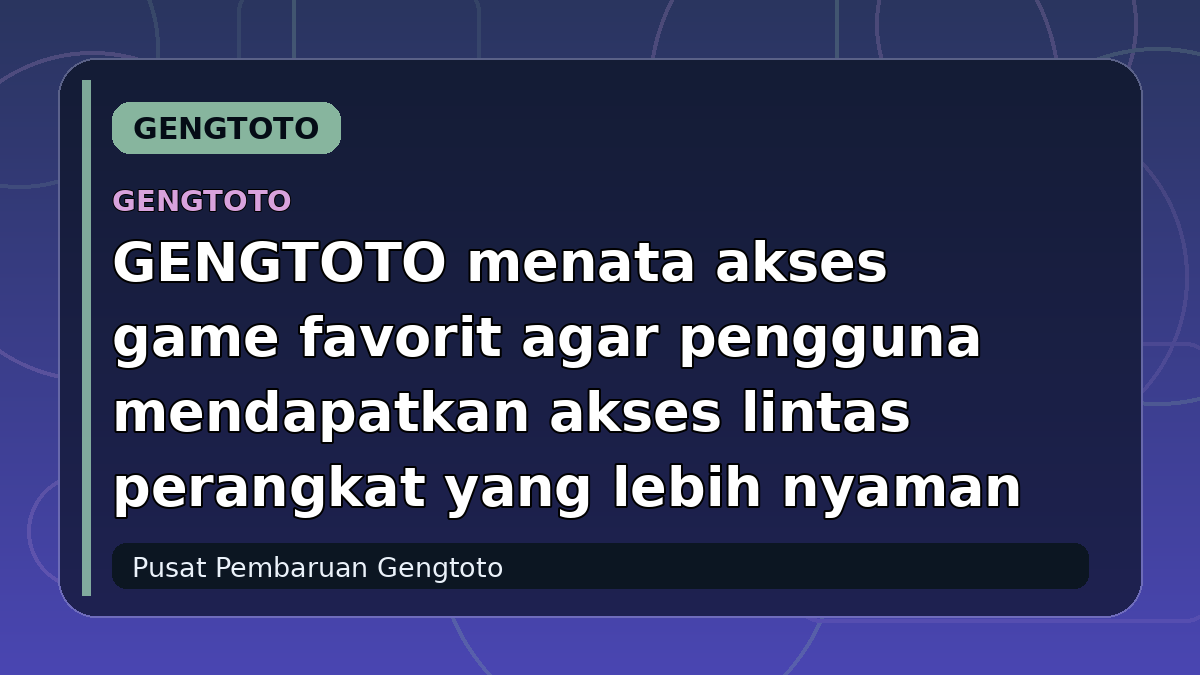 GENGTOTO menata akses game favorit agar pengguna mendapatkan akses lintas perangkat yang lebih nyaman