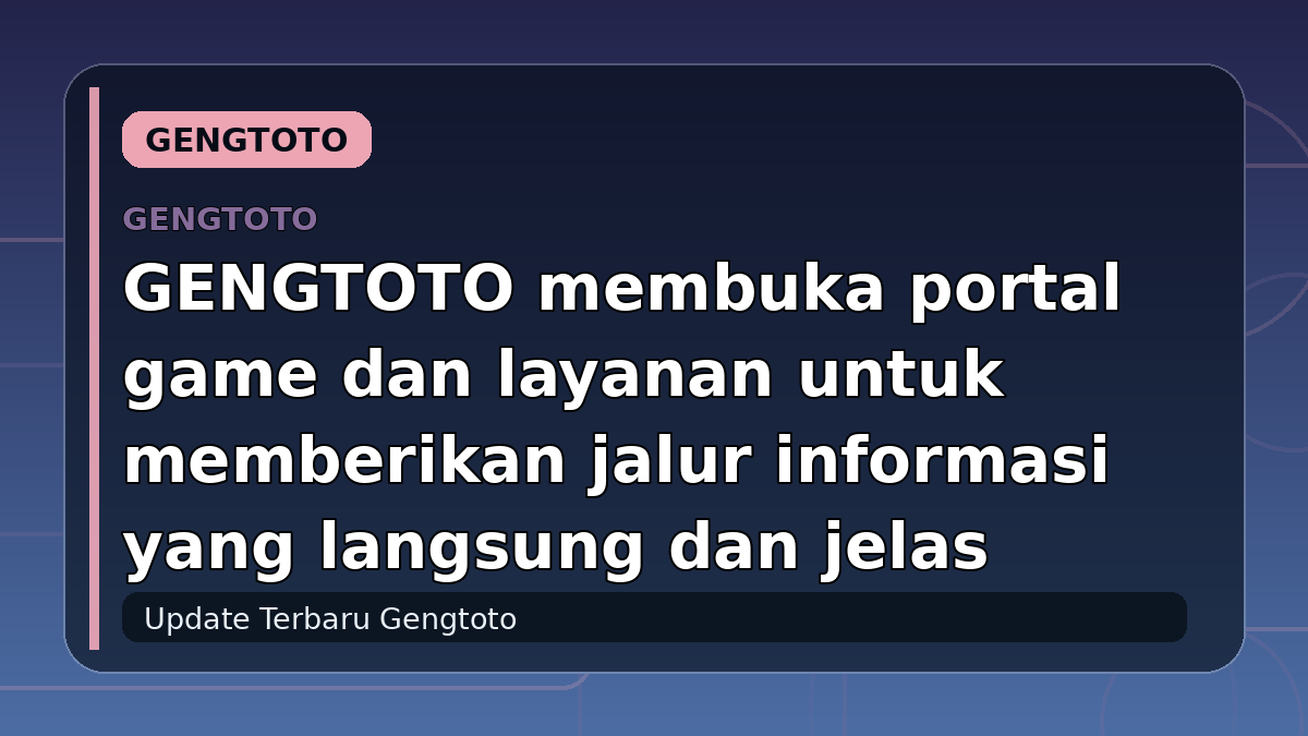 GENGTOTO membuka portal game dan layanan untuk memberikan jalur informasi yang langsung dan jelas
