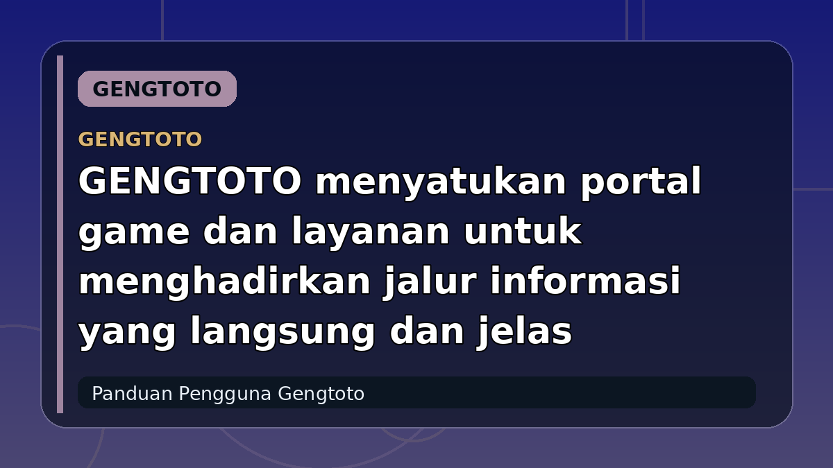 GENGTOTO menyatukan portal game dan layanan untuk menghadirkan jalur informasi yang langsung dan jelas