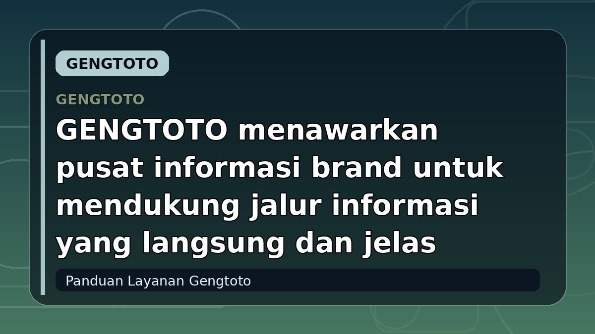 GENGTOTO menawarkan pusat informasi brand untuk mendukung jalur informasi yang langsung dan jelas
