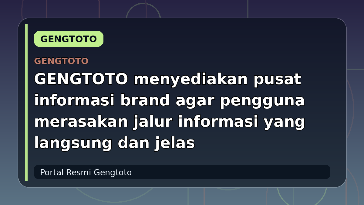 GENGTOTO menyediakan pusat informasi brand agar pengguna merasakan jalur informasi yang langsung dan jelas