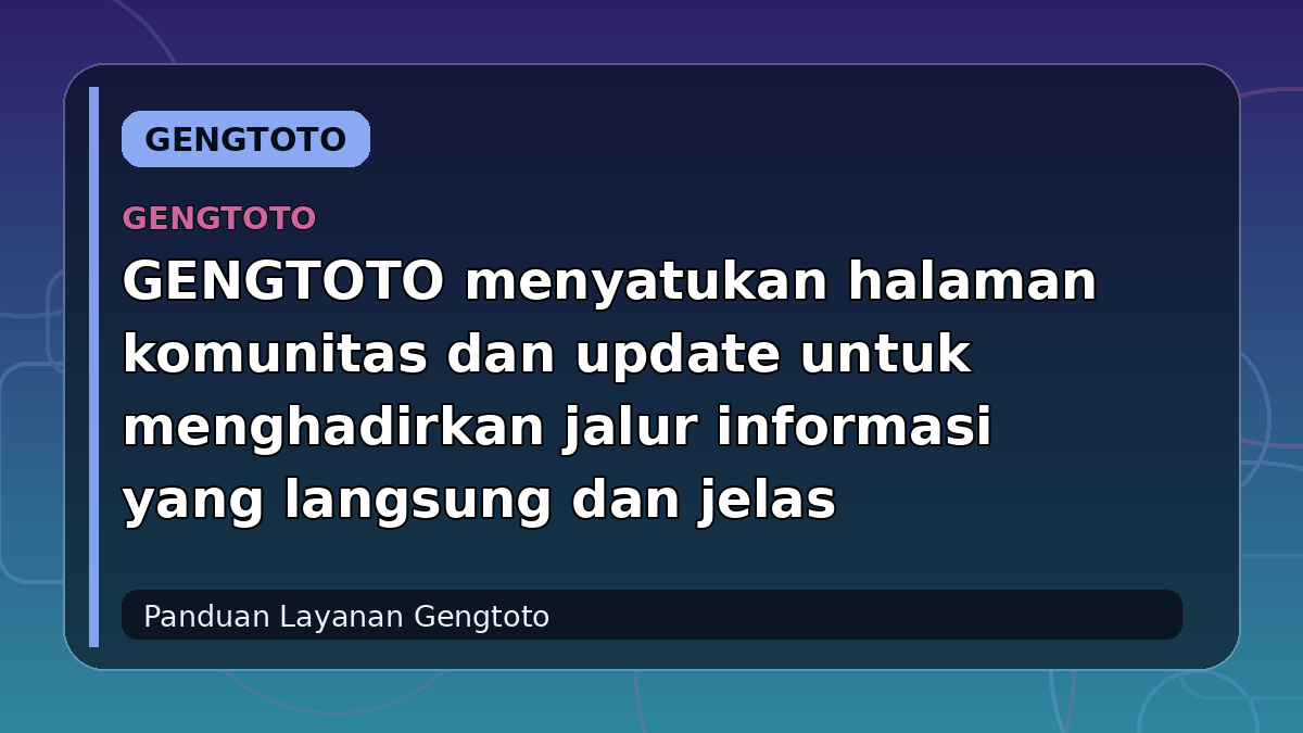 GENGTOTO menyatukan halaman komunitas dan update untuk menghadirkan jalur informasi yang langsung dan jelas