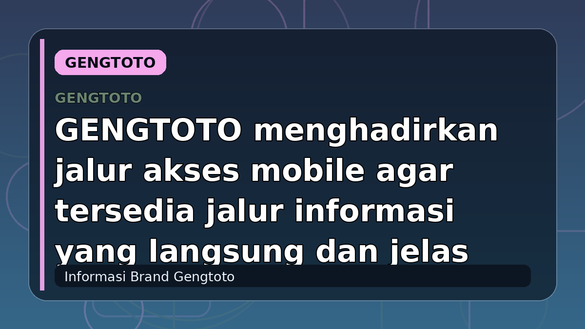GENGTOTO menghadirkan jalur akses mobile agar tersedia jalur informasi yang langsung dan jelas