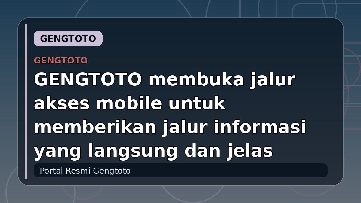 GENGTOTO membuka jalur akses mobile untuk memberikan jalur informasi yang langsung dan jelas