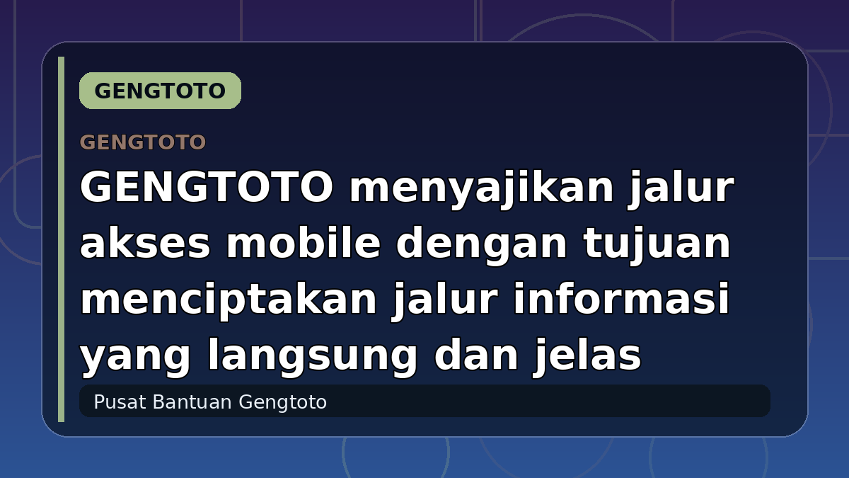 GENGTOTO menyajikan jalur akses mobile dengan tujuan menciptakan jalur informasi yang langsung dan jelas