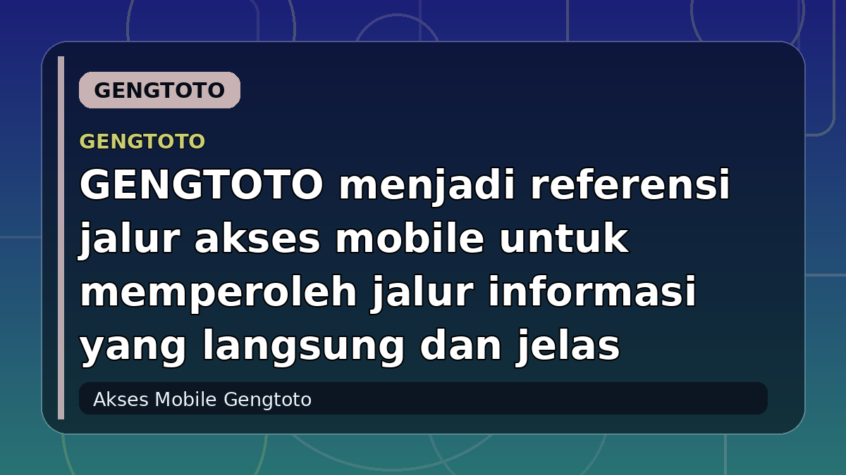 GENGTOTO menjadi referensi jalur akses mobile untuk memperoleh jalur informasi yang langsung dan jelas