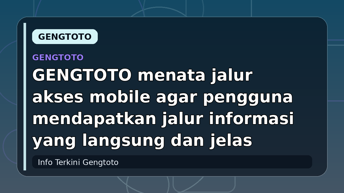 GENGTOTO menata jalur akses mobile agar pengguna mendapatkan jalur informasi yang langsung dan jelas